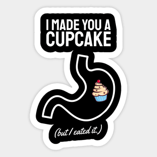 i made you a cupcake but i ate it white Sticker